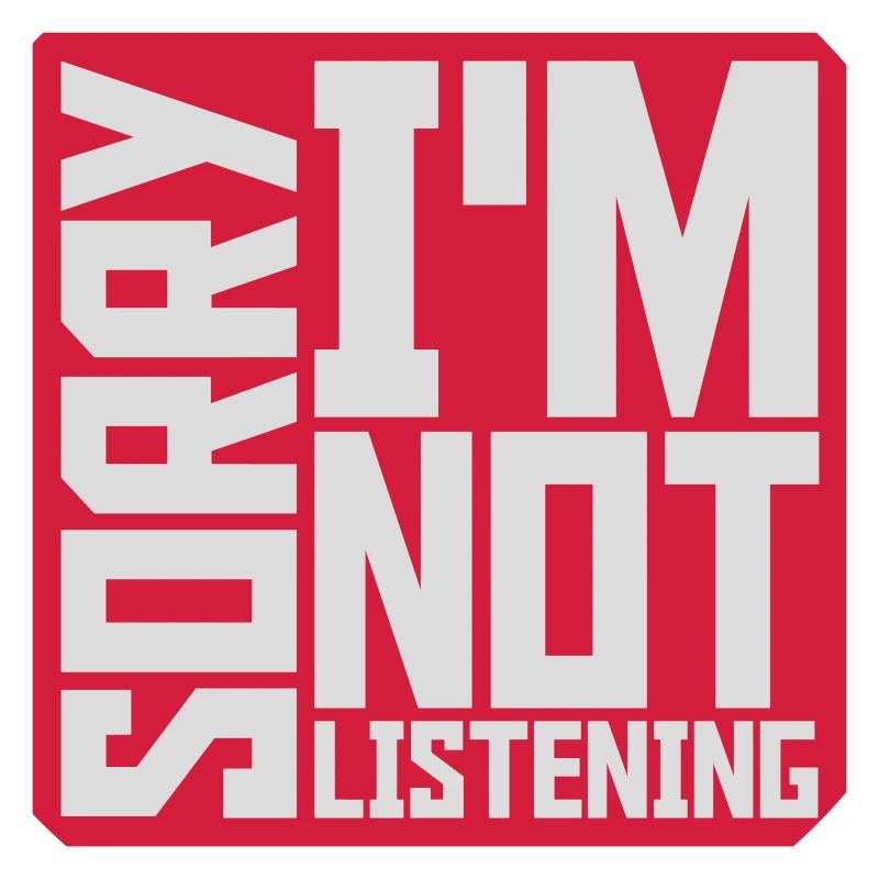 désolé de ne pas écouter