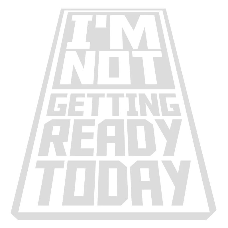 not getting ready today