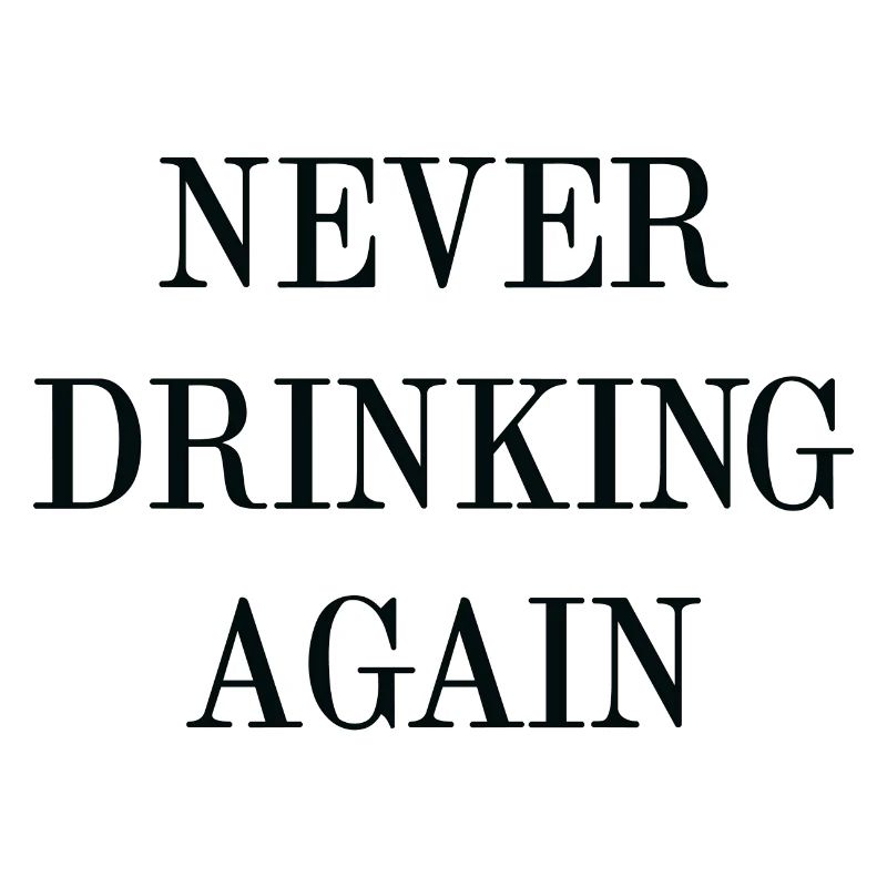 Never Drinking Again