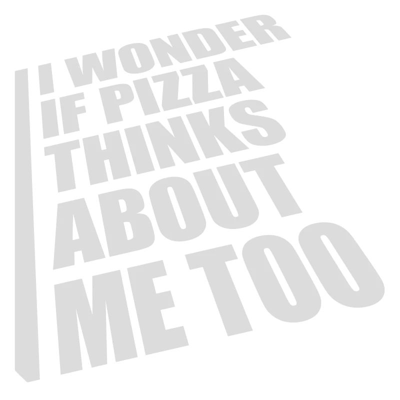 pizza thinks about me