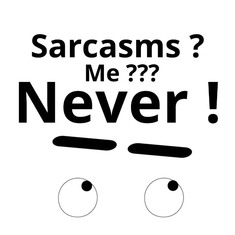Sarcasm? Me? NEVER!