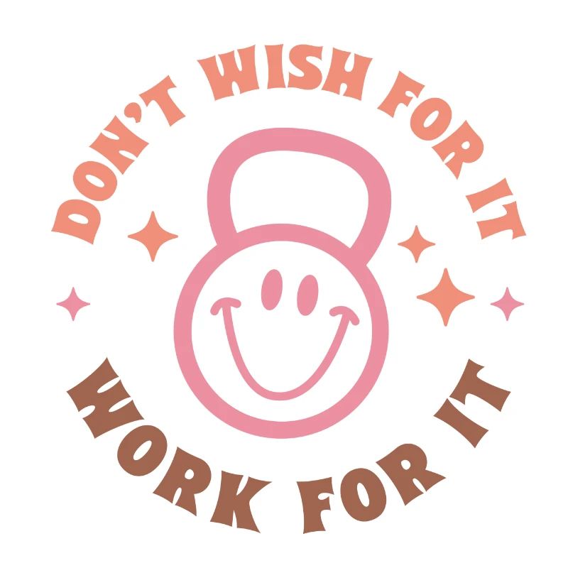 Don´t Wish for it Work for it