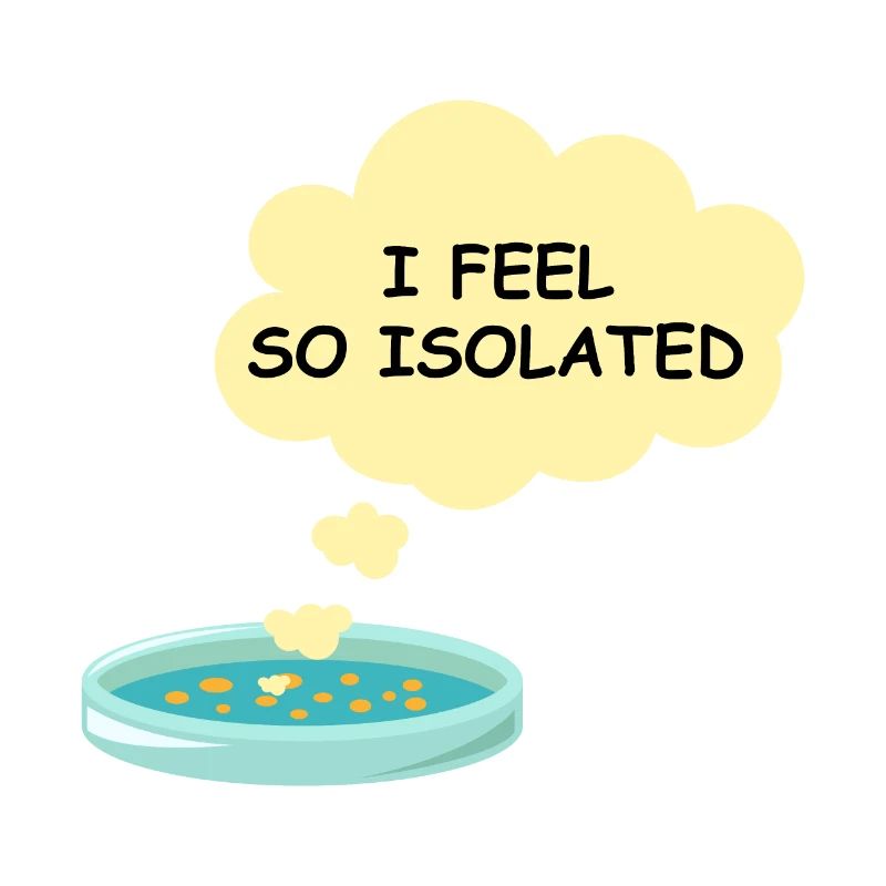 Microbiology Funny Bacteria Lab I Feel So Isolated