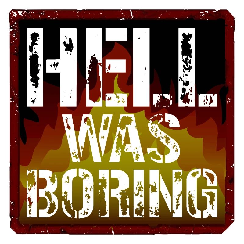Hell was boring Hell was boring saying