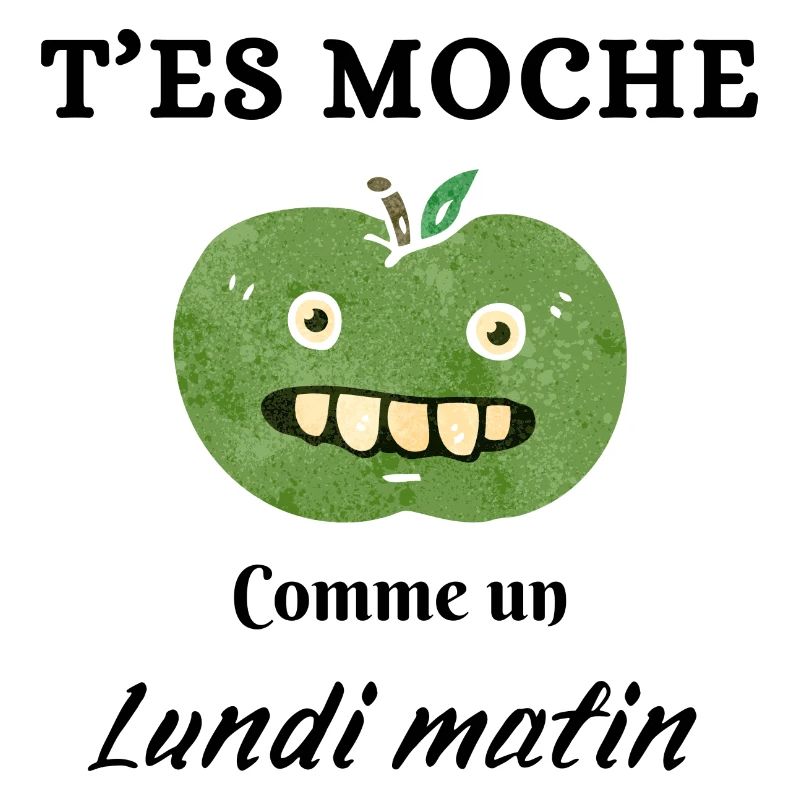 T'es moche comme un lundi matin