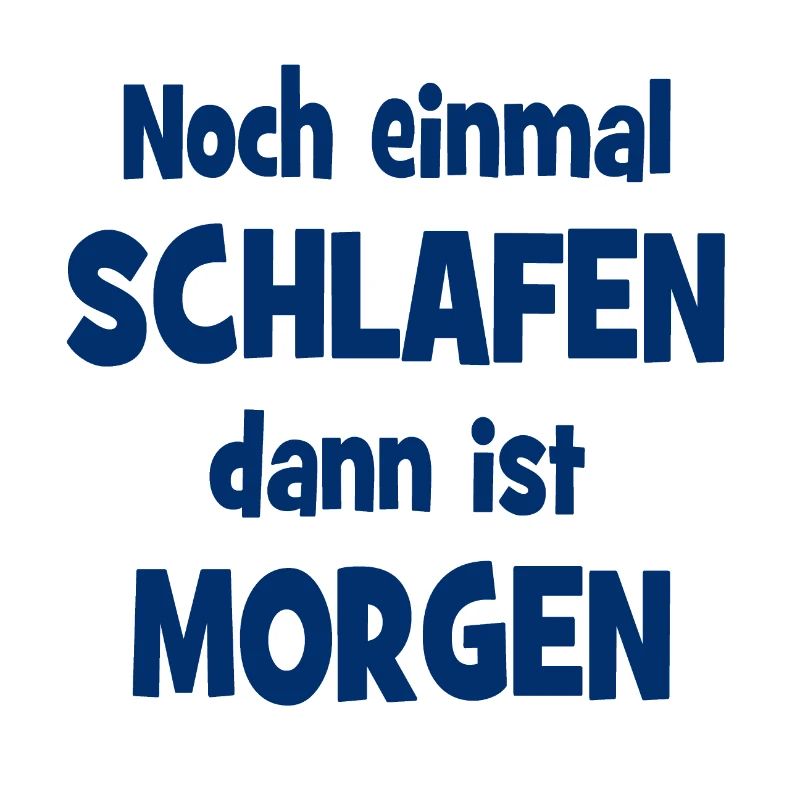 Noch einmal Schlafen dann ist Morgen