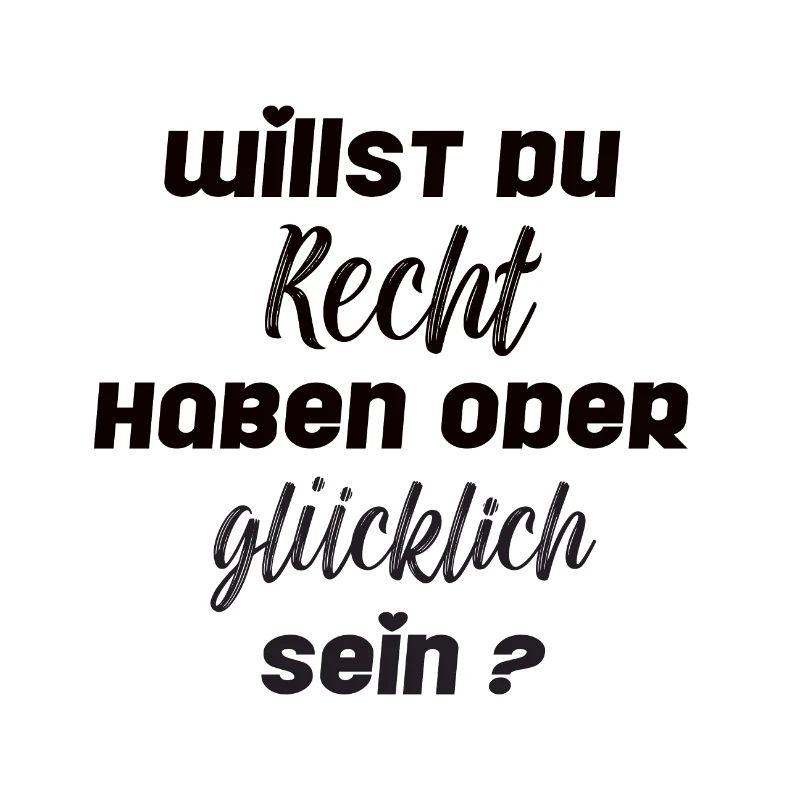 Willst du Recht haben oder glücklich sein?