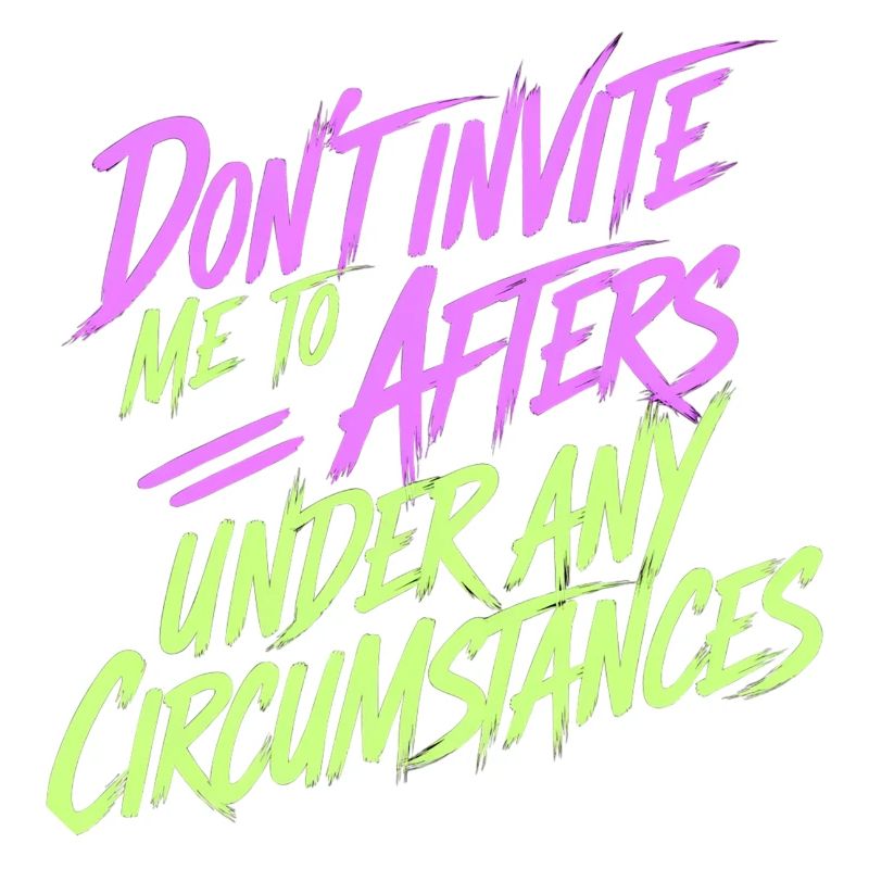 Dont Invite Me To Afters Under Any Circumstances13