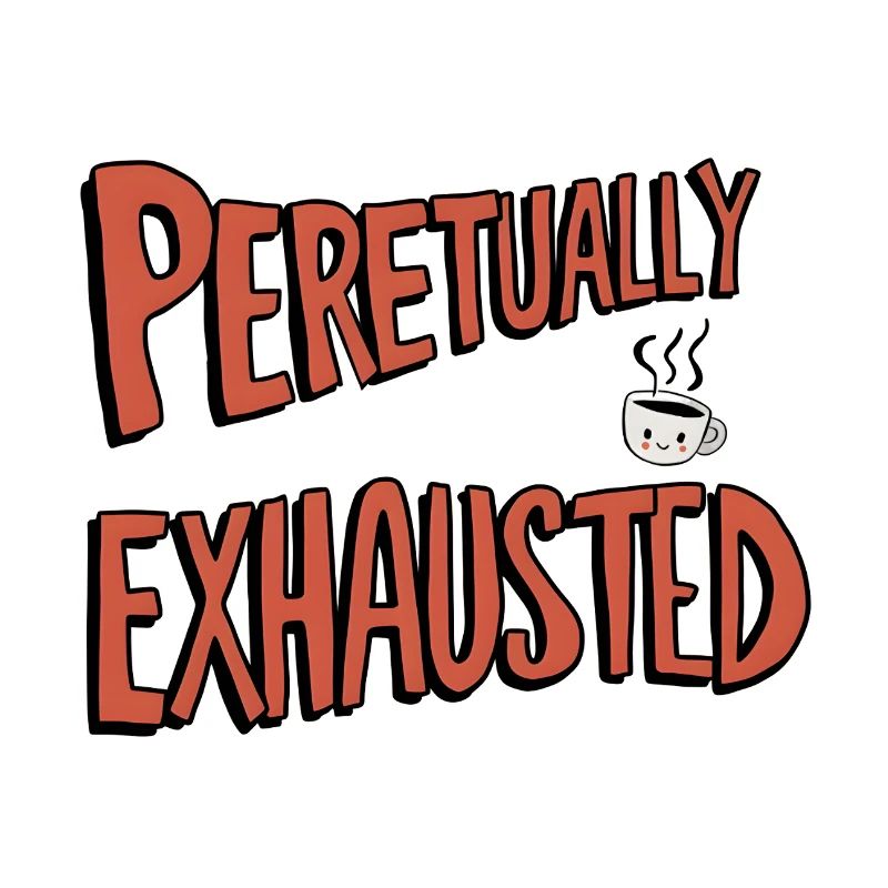 Perpetually Exhausted