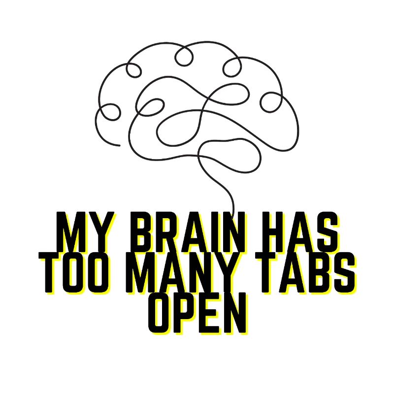 My Brain Has Too Many Tabs Open - Funny Quote