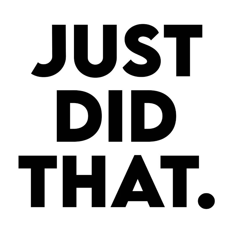 Just Did That - Humorous Statement Design