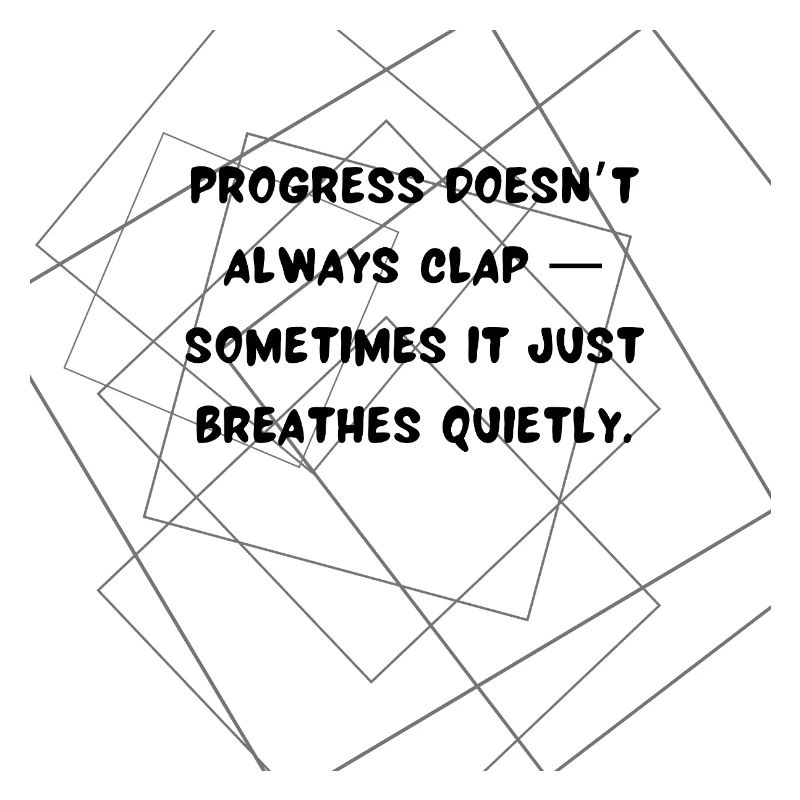 Progress Doesn’t Always Clap Deep Quote