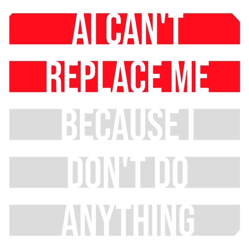 AI Can't Replace Me I Don't Do Anything Humor Joke