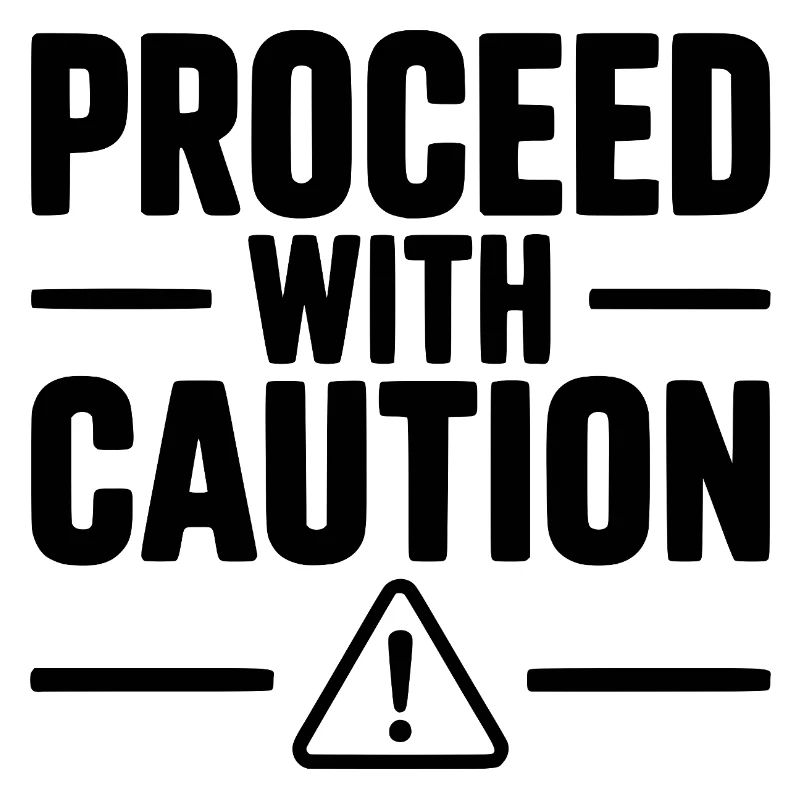 Proceed with Caution