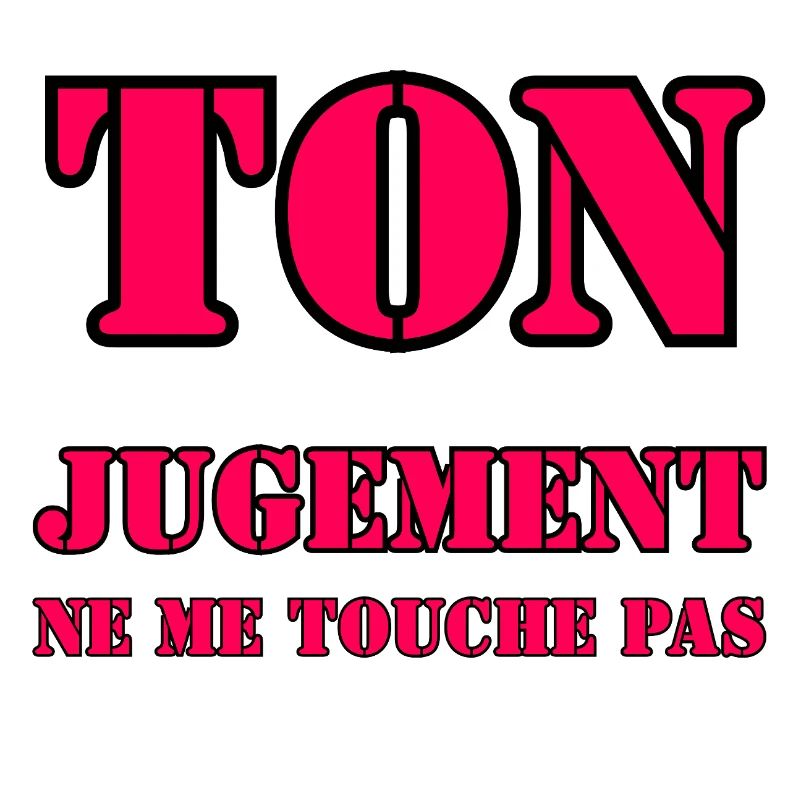 YOUR JUDGMENT DOES NOT AFFECT ME.