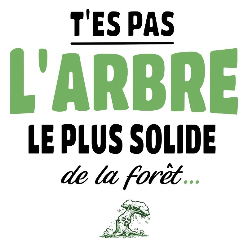 T’es pas l’arbre le plus solide de la forêt, vanne