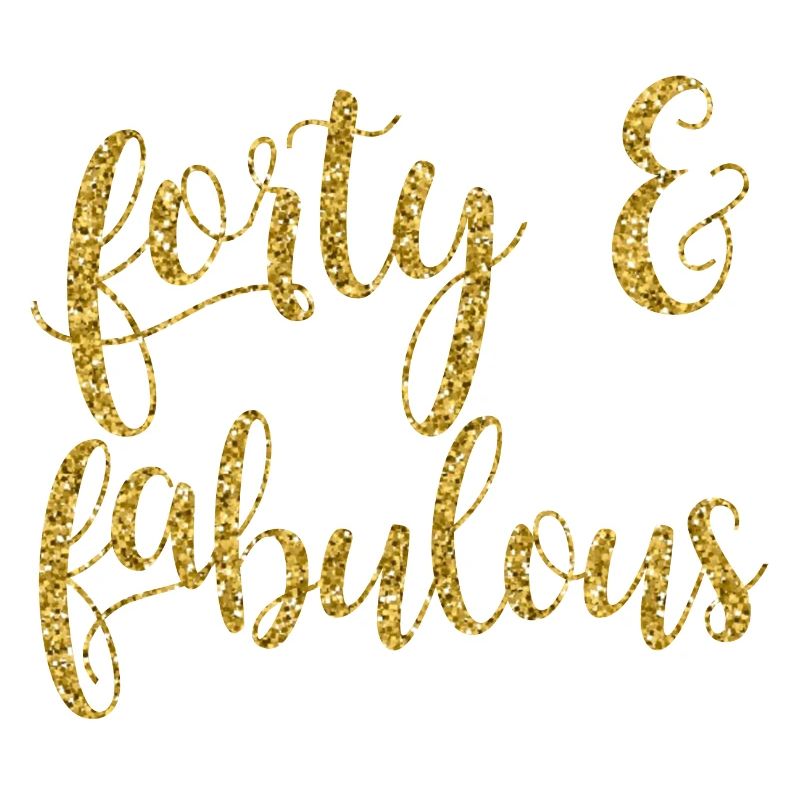 Forty and Fabulous