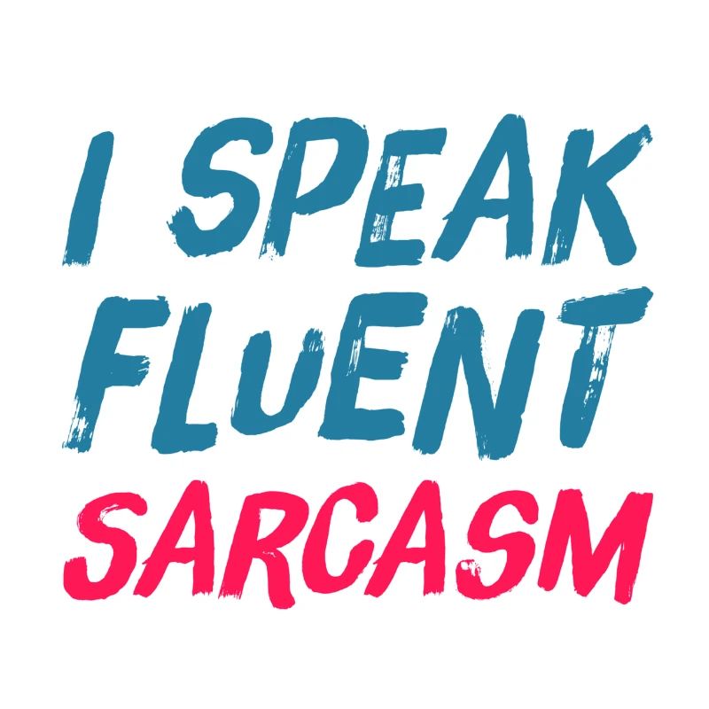 I Speak Fluent SARCARASM - sarcastic ironic