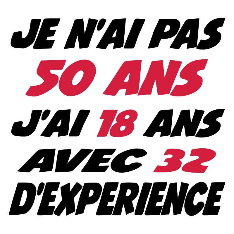 Je n'ai pas 50 ans j'ai 18 avec 32 d'experience