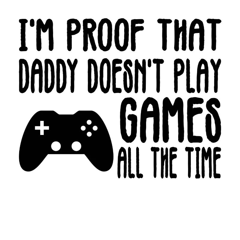 I'm Proof Daddy Doesn't Play Games All The Time!
