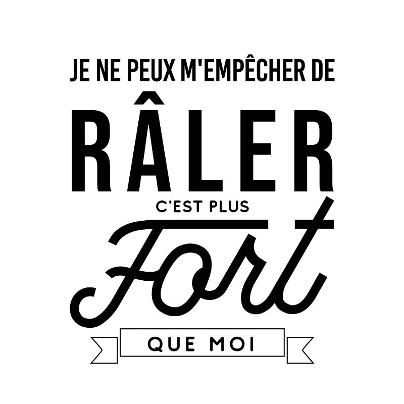 Râler c'est plus fort que moi