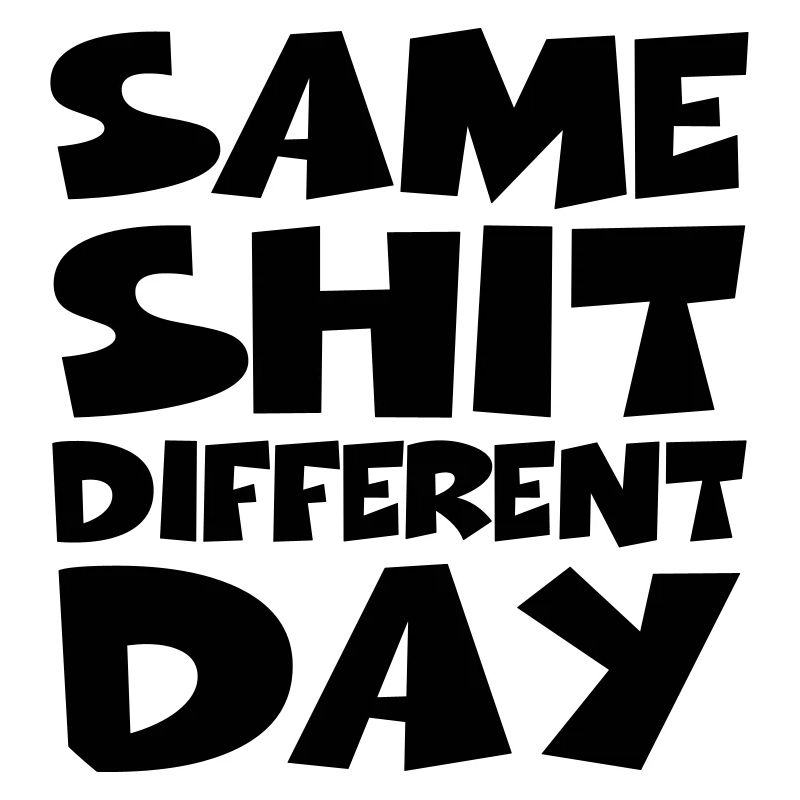 Same Shit Different Day