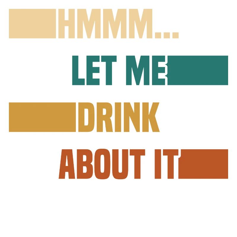 Hmmm... Let Me Drink About It Drunkard Drunk Beer