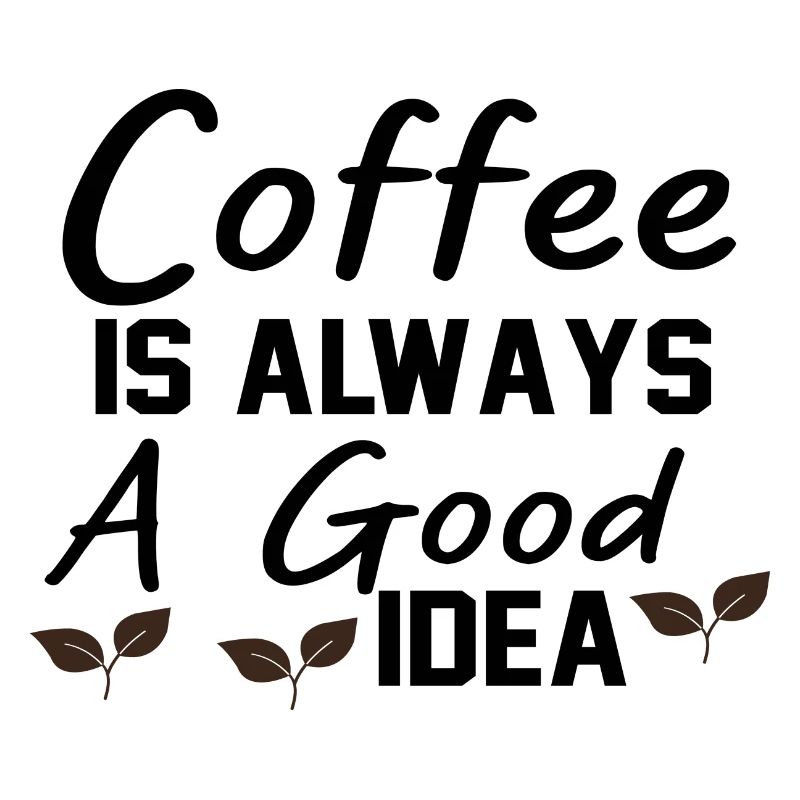 Coffee Is always A Good Idea