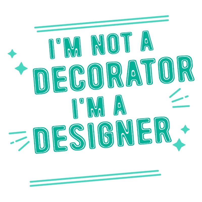 I'm Not A Decorator, I'm A Designer 4