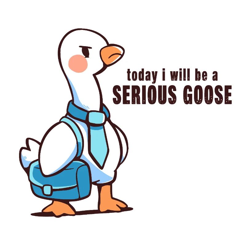 Heute werde ich eine ernsthafte Gans sein