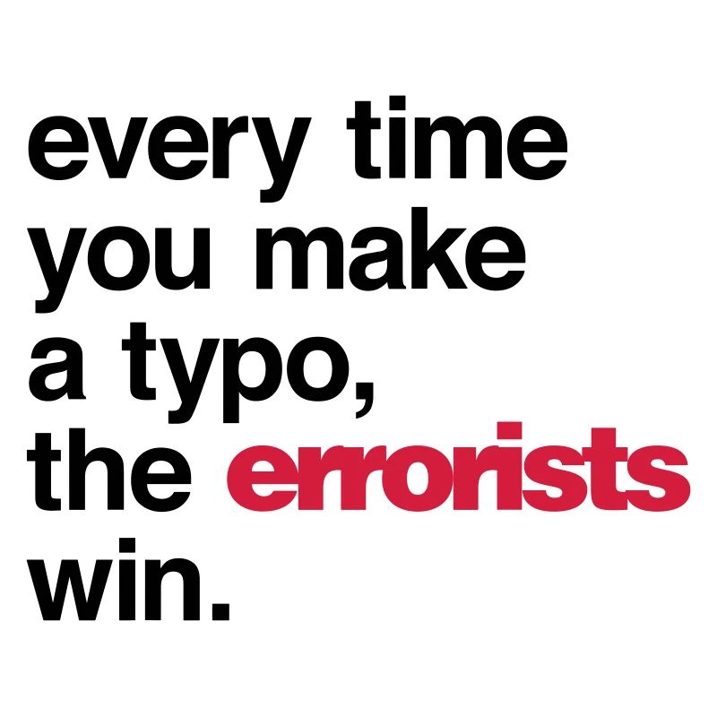 Every Time You Make a Typo, The Errorists Win.