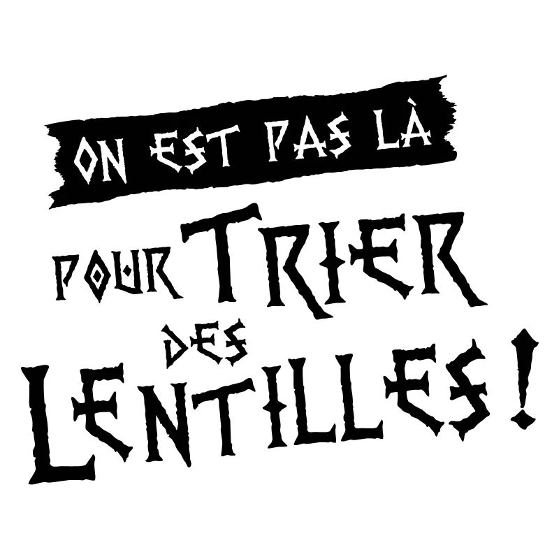 On est pas là pour trier des lentilles !