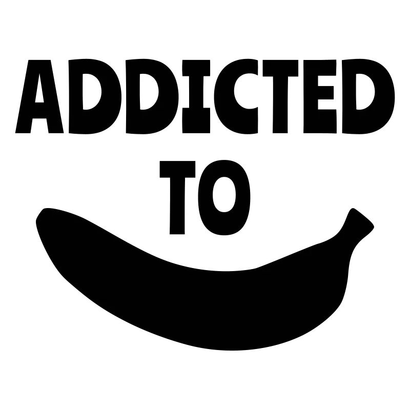 Addicted to banana