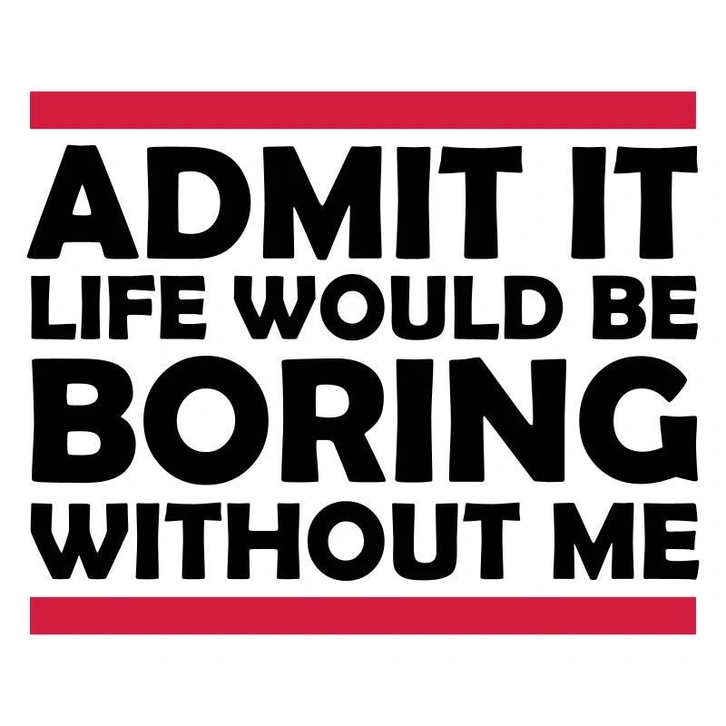 boring life without me
