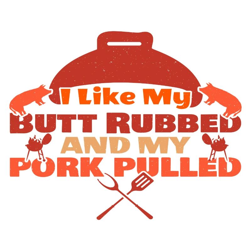 I like my Butt rubbed and my Pork pulled