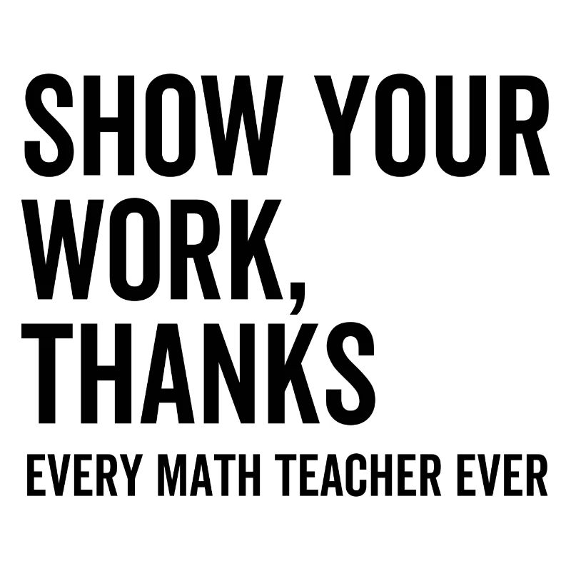 Show Your Work Thanks Every Math Teacher