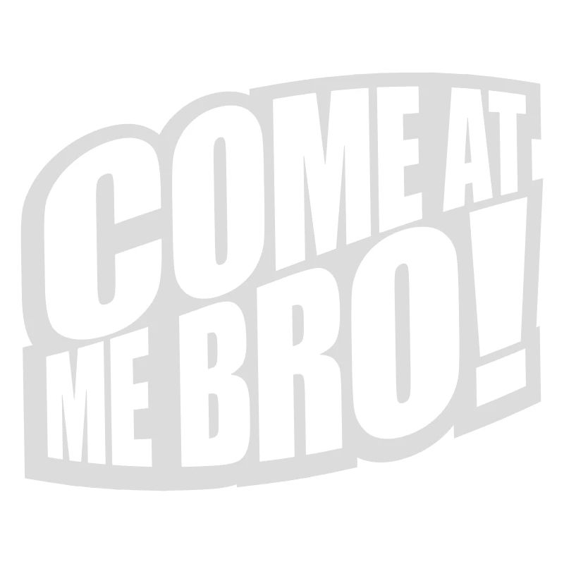 come at me bro