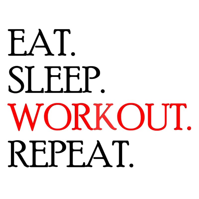 Eat. Sleep. Work out. Repeat.
