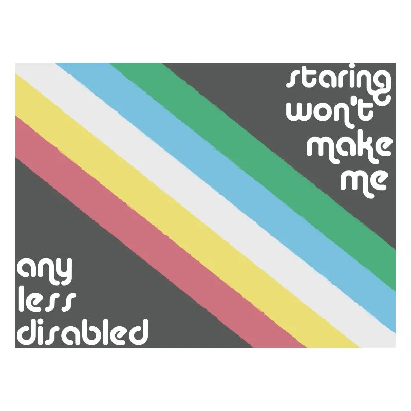 Staring Won't Make Me Any Less Disabled Pride Flag