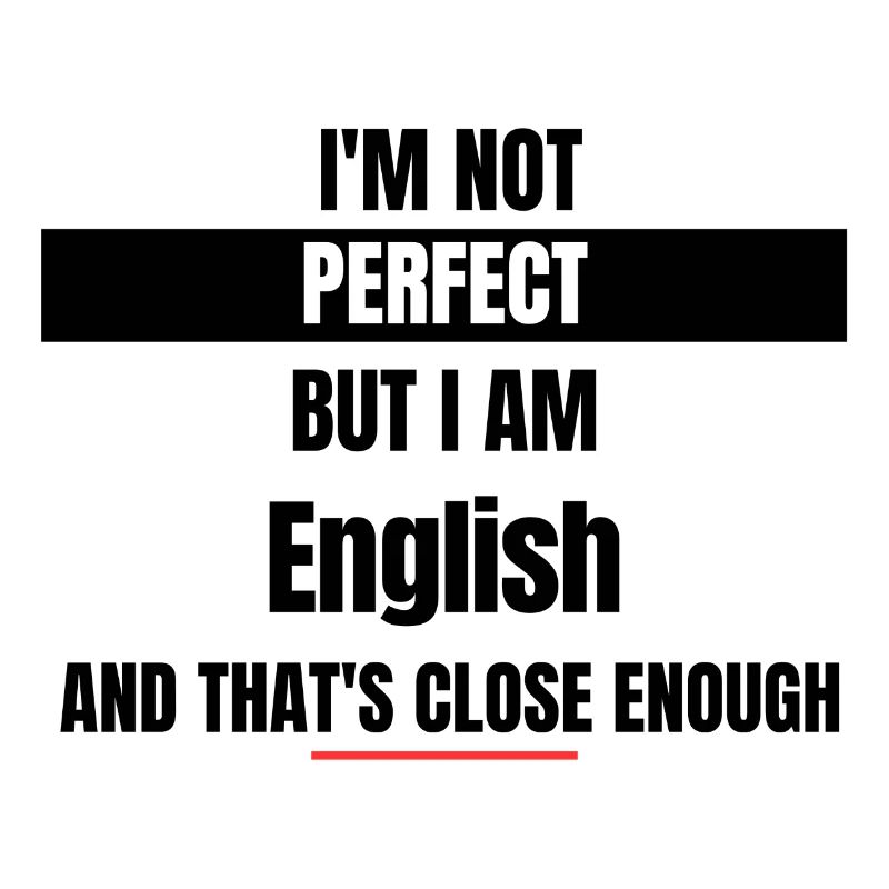 Ich bin nicht perfekt, aber ich bin Engländer