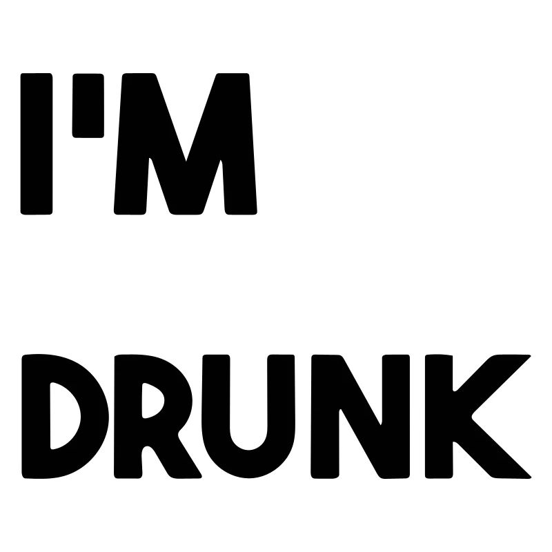 I'm drunk.