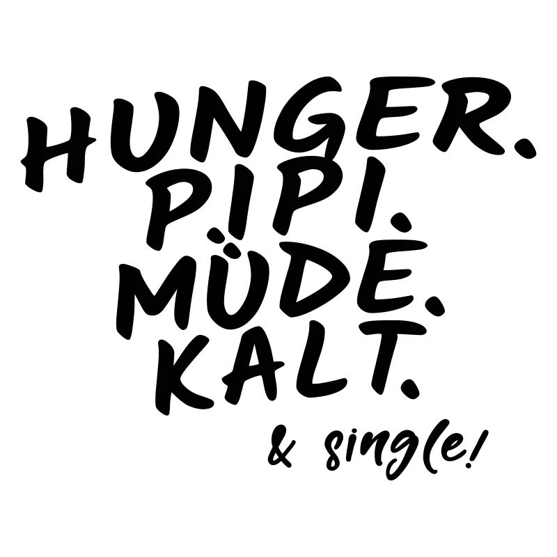 Hunger pee tired cold & single!