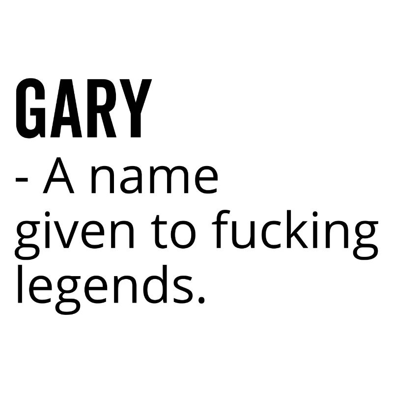 Gary a Name Given to Fucking Legends