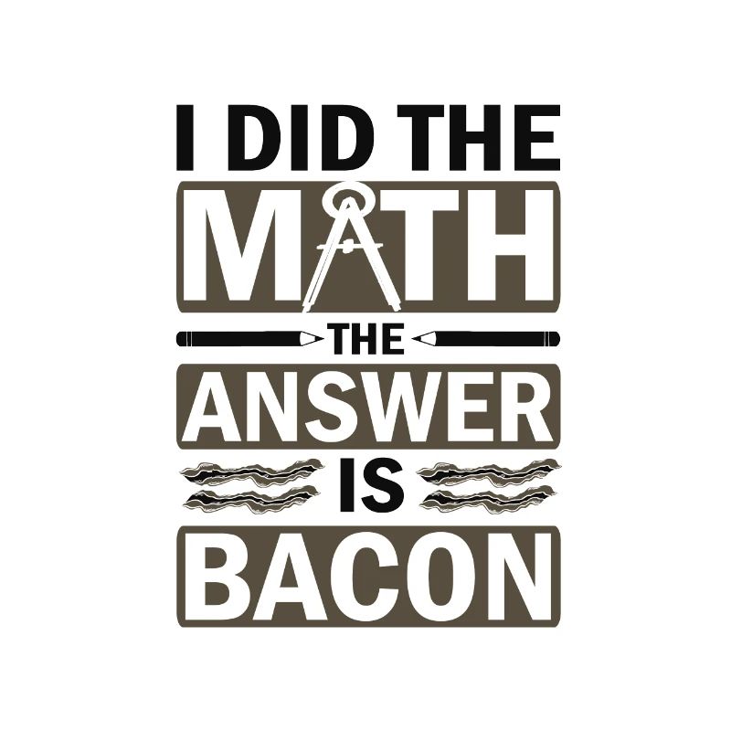 Math Humor I Did the Math Answer is Bacon Lover