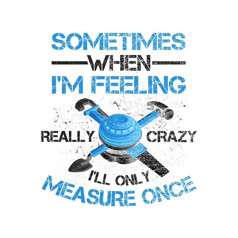 Woodworking Gift When Feeling Crazy Only Measure