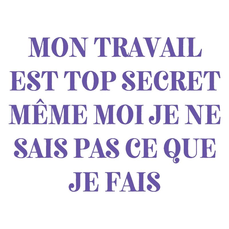 My work is top secret, even I don't know