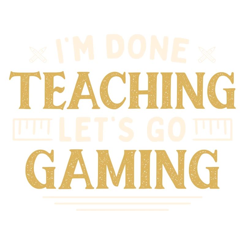 I'm Done Teaching Let's Go Gaming Funny Teacher