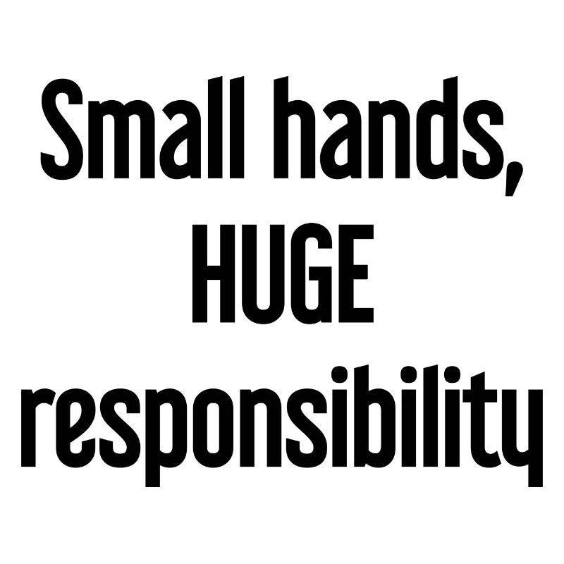 Small Hands, Huge Responsibility Parent Saying