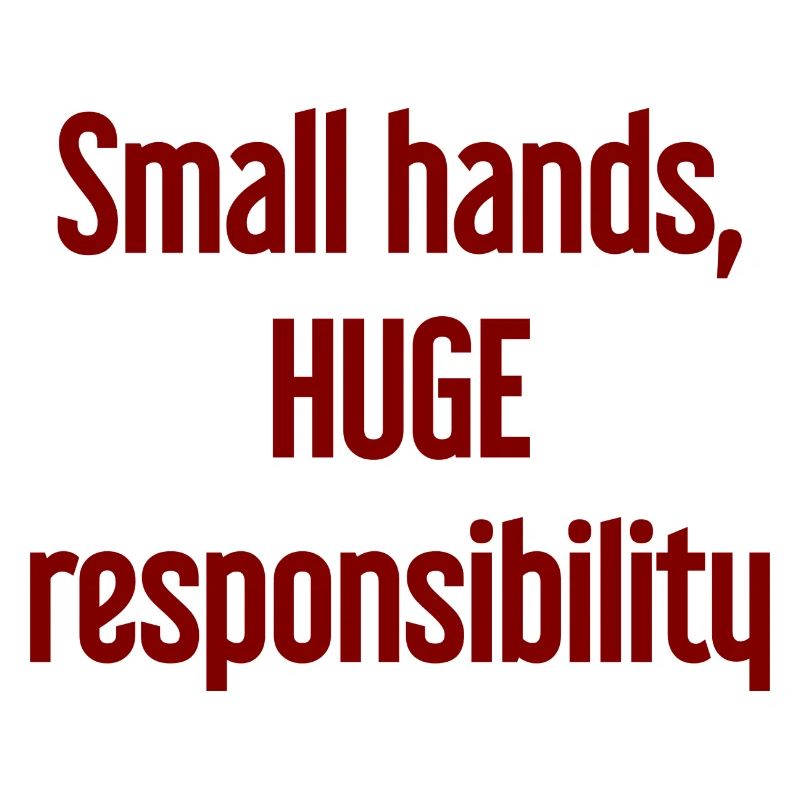 Small Hands, Huge Responsibility Parent Saying
