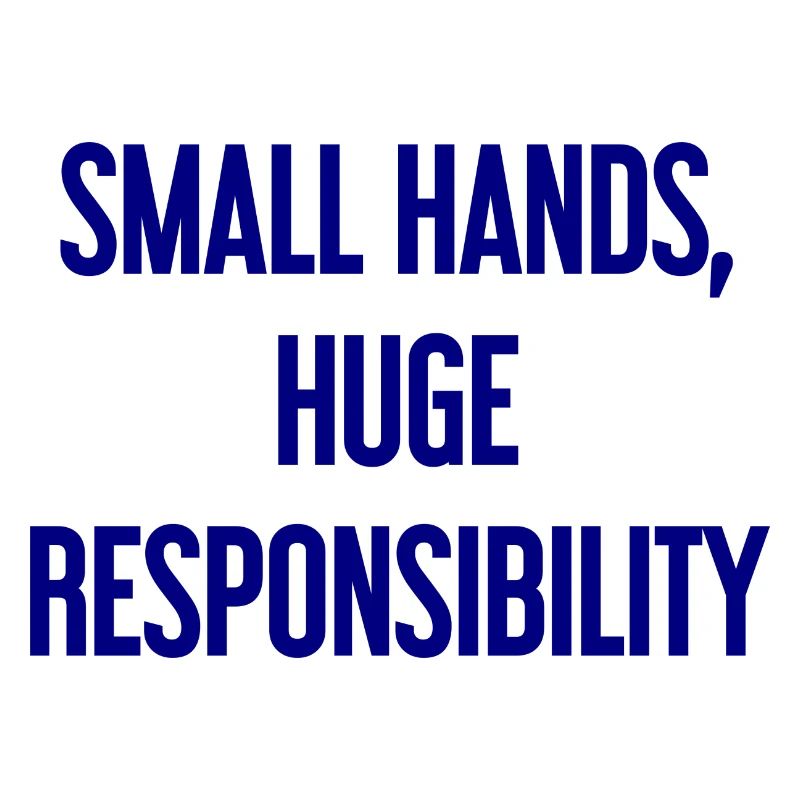 Small Hands, Huge Responsibility Parent Saying